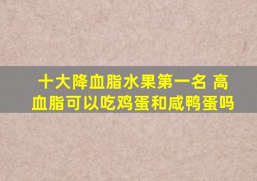 十大降血脂水果第一名 高血脂可以吃鸡蛋和咸鸭蛋吗